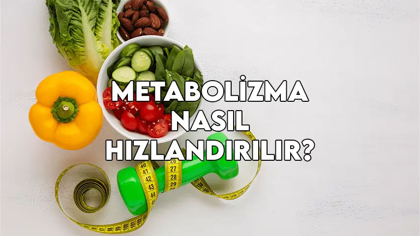 metabolizma nasıl hızlandırılır